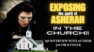 Exposing Ashtoreth in the Church, an Interview with Author: Jacob D Foulk