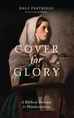 A Cover for Glory: A Biblical Defense for Headcoverings