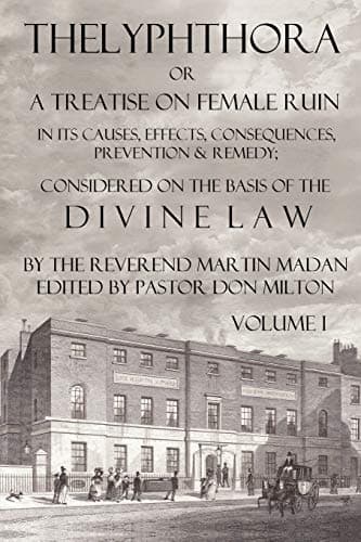 Thelyphthora or A Treatise on Female Ruin Volume 1: In Its Causes, Effects, Consequences, Prevention, & Remedy; Considered On The Basis Of Divine Law